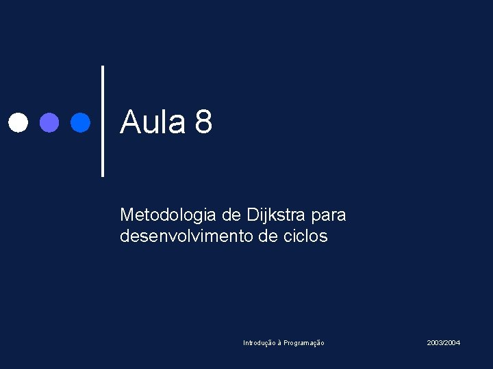 Aula 8 Metodologia de Dijkstra para desenvolvimento de ciclos Introdução à Programação 2003/2004 