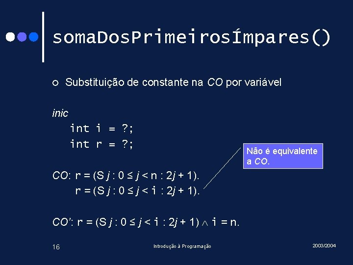 soma. Dos. PrimeirosÍmpares() ¢ Substituição de constante na CO por variável inic int i