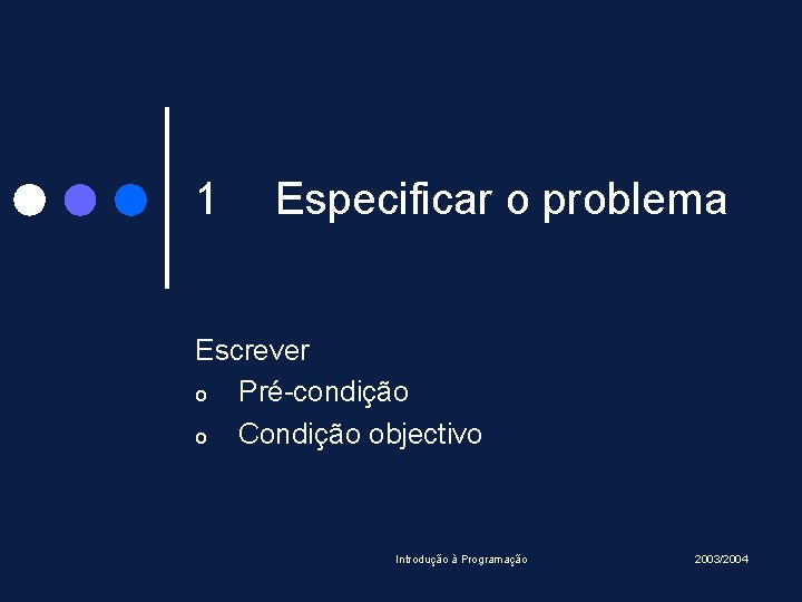 1 Especificar o problema Escrever o Pré-condição o Condição objectivo Introdução à Programação 2003/2004