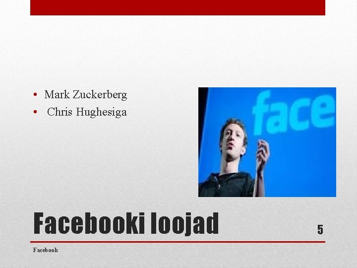  • Mark Zuckerberg • Chris Hughesiga Facebooki loojad Facebook 5 