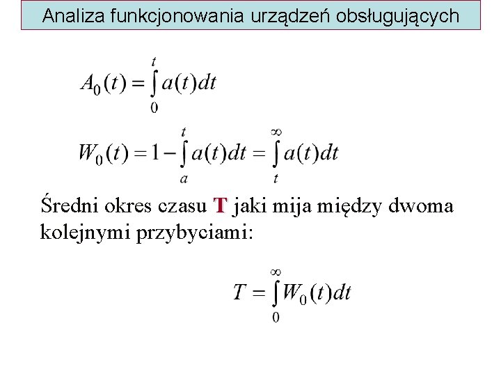 Analiza funkcjonowania urządzeń obsługujących Średni okres czasu T jaki mija między dwoma kolejnymi przybyciami: