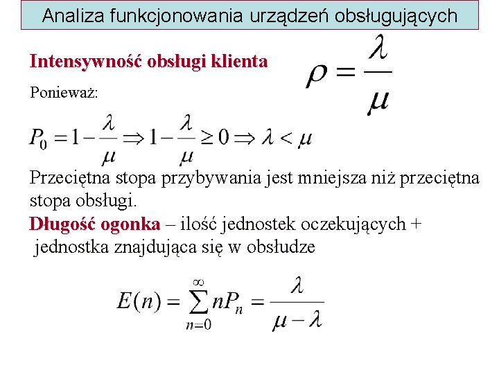 Analiza funkcjonowania urządzeń obsługujących Intensywność obsługi klienta Ponieważ: Przeciętna stopa przybywania jest mniejsza niż