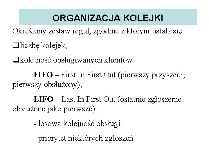 ORGANIZACJA KOLEJKI Określony zestaw reguł, zgodnie z którym ustala się: qliczbę kolejek, qkolejność obsługiwanych