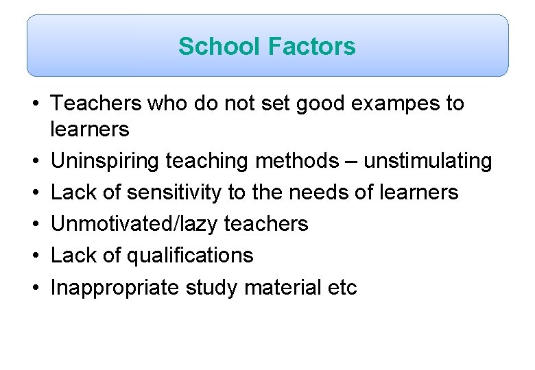 School Factors • Teachers who do not set good exampes to learners • Uninspiring