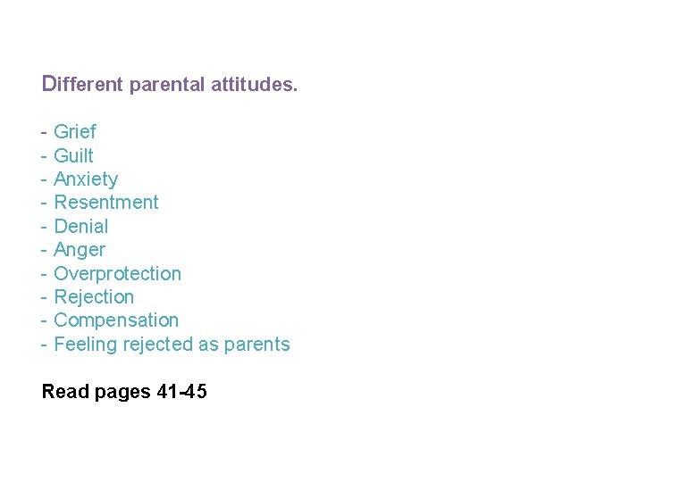 Different parental attitudes. - Grief - Guilt - Anxiety - Resentment - Denial -