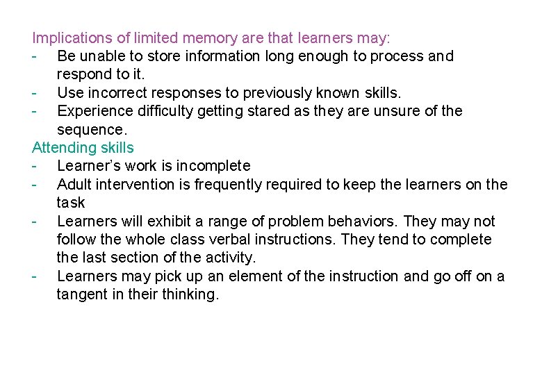 Implications of limited memory are that learners may: - Be unable to store information