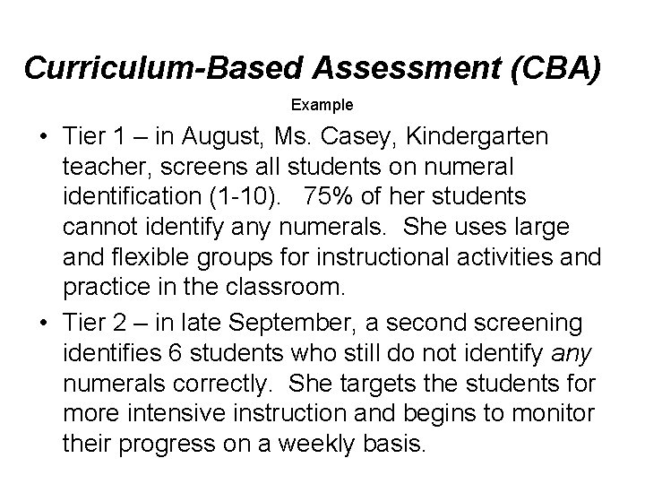 Curriculum-Based Assessment (CBA) Example • Tier 1 – in August, Ms. Casey, Kindergarten teacher,