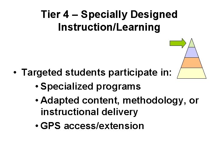 Tier 4 – Specially Designed Instruction/Learning • Targeted students participate in: • Specialized programs