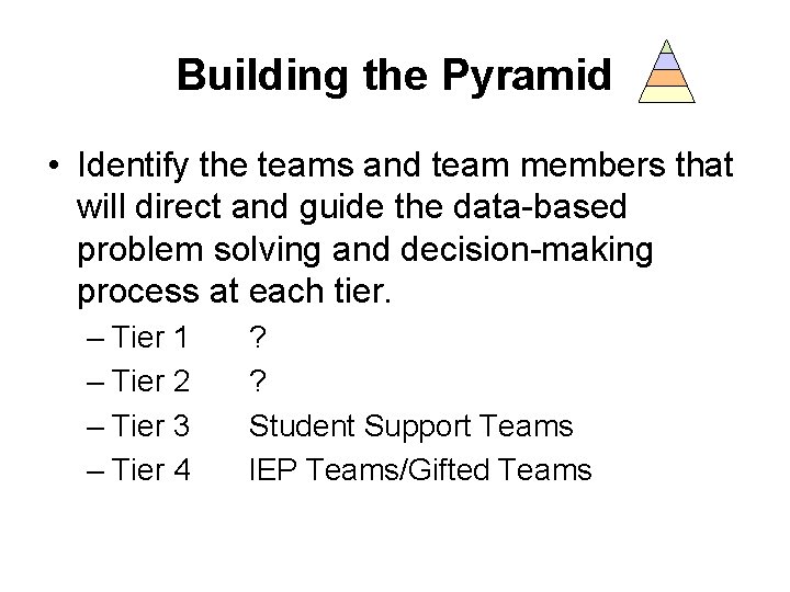 Building the Pyramid • Identify the teams and team members that will direct and