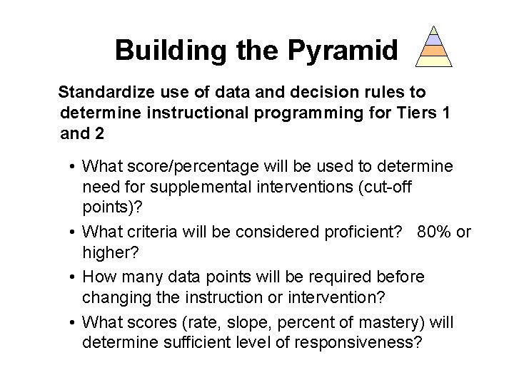 Building the Pyramid Standardize use of data and decision rules to determine instructional programming