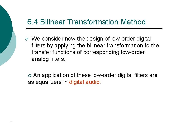 6. 4 Bilinear Transformation Method ¡ We consider now the design of low-order digital