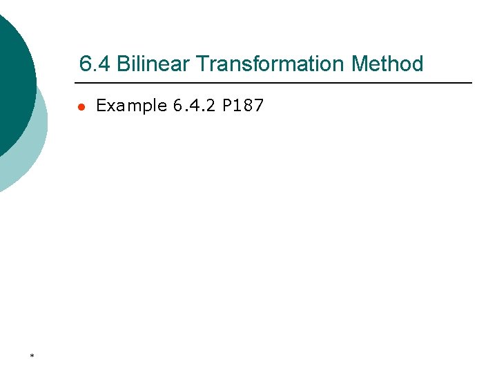 6. 4 Bilinear Transformation Method l * Example 6. 4. 2 P 187 