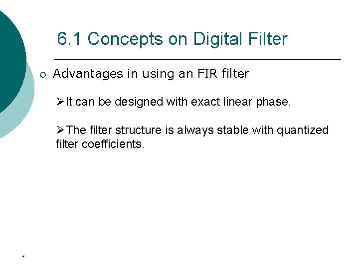 6. 1 Concepts on Digital Filter ¡ Advantages in using an FIR filter ØIt