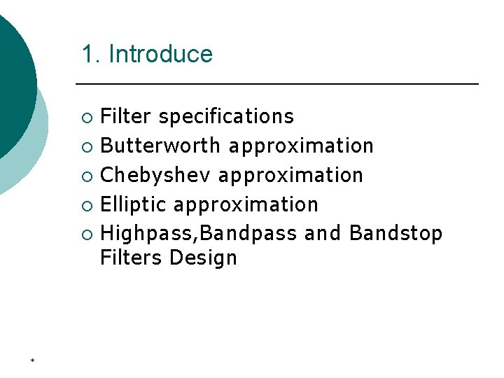 1. Introduce Filter specifications ¡ Butterworth approximation ¡ Chebyshev approximation ¡ Elliptic approximation ¡
