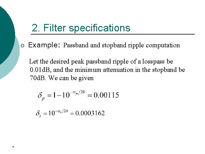 2. Filter specifications ¡ Example: Passband stopband ripple computation Let the desired peak passband