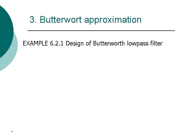 3. Butterwort approximation EXAMPLE 6. 2. 1 Design of Butterworth lowpass filter * 