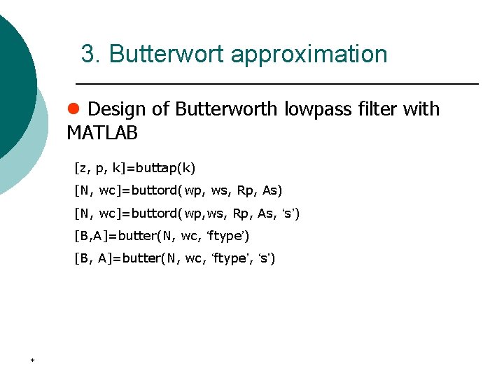 3. Butterwort approximation l Design of Butterworth lowpass filter with MATLAB [z, p, k]=buttap(k)