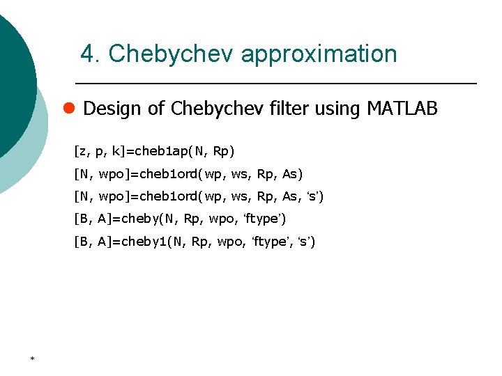 4. Chebychev approximation l Design of Chebychev filter using MATLAB [z, p, k]=cheb 1