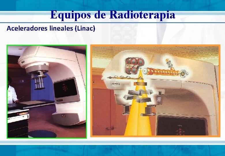 Equipos de Radioterapia Aceleradores lineales (Linac) Equipos de Radioterapia Aceleradores lineales (Linac)