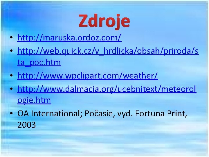 Zdroje • http: //maruska. ordoz. com/ • http: //web. quick. cz/v_hrdlicka/obsah/priroda/s ta_poc. htm •