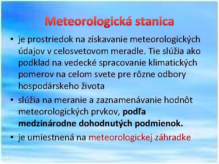 Meteorologická stanica • je prostriedok na získavanie meteorologických údajov v celosvetovom meradle. Tie slúžia