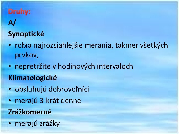 Druhy: A/ Synoptické • robia najrozsiahlejšie merania, takmer všetkých prvkov, • nepretržite v hodinových