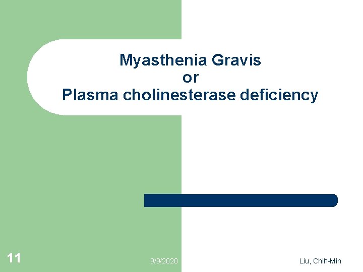 Myasthenia Gravis or Plasma cholinesterase deficiency 11 9/9/2020 Liu, Chih-Min 