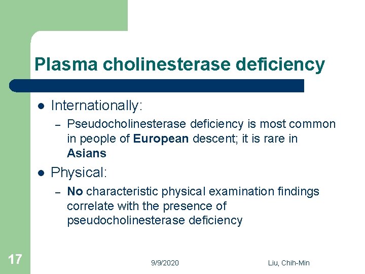 Plasma cholinesterase deficiency l Internationally: – l Physical: – 17 Pseudocholinesterase deficiency is most