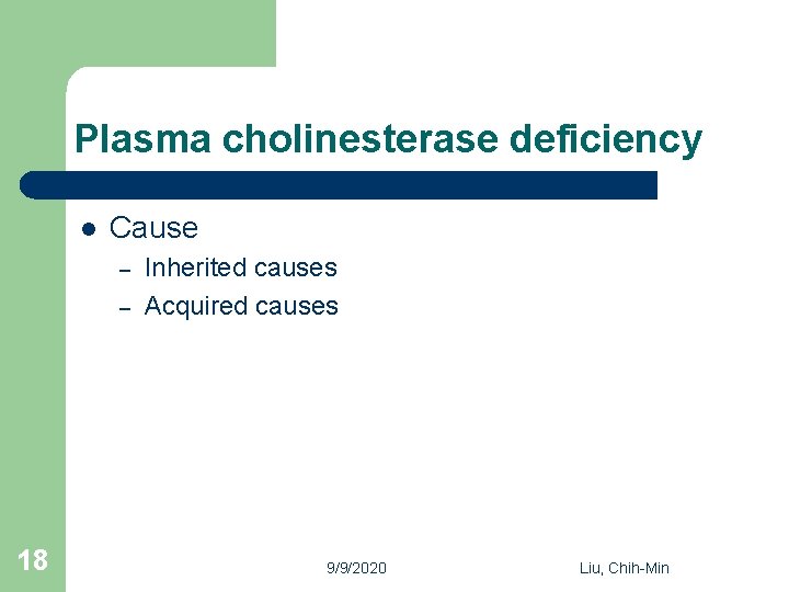 Plasma cholinesterase deficiency l Cause – – 18 Inherited causes Acquired causes 9/9/2020 Liu,