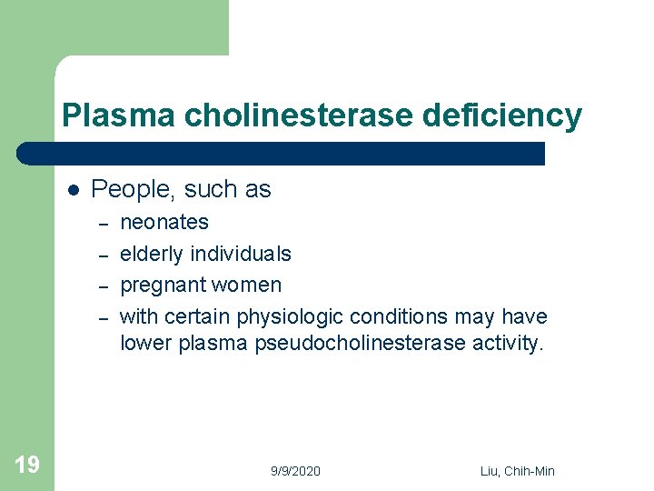 Plasma cholinesterase deficiency l People, such as – – 19 neonates elderly individuals pregnant