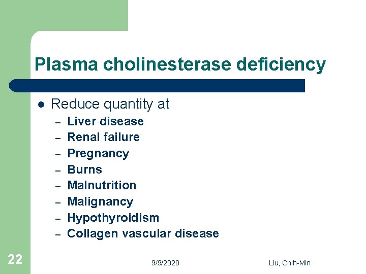 Plasma cholinesterase deficiency l Reduce quantity at – – – – 22 Liver disease