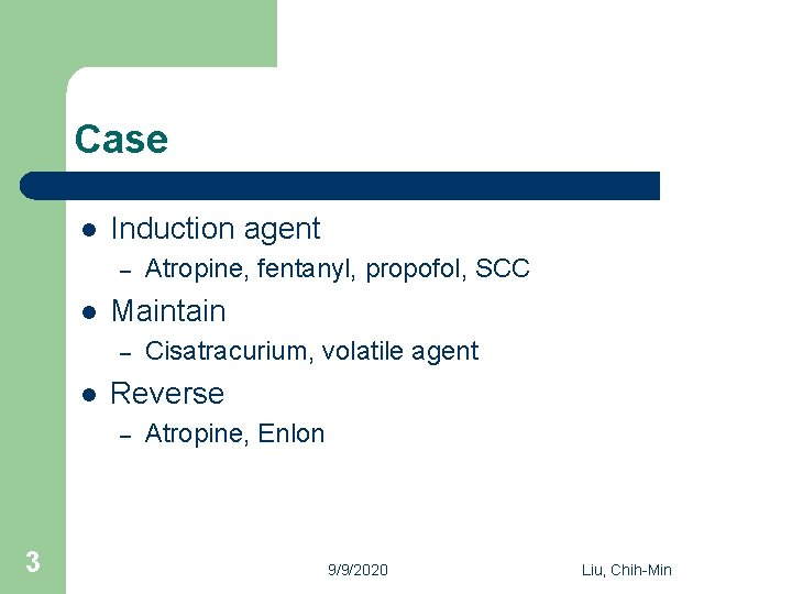 Case l Induction agent – l Maintain – l Cisatracurium, volatile agent Reverse –