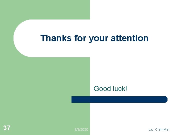 Thanks for your attention Good luck! 37 9/9/2020 Liu, Chih-Min 
