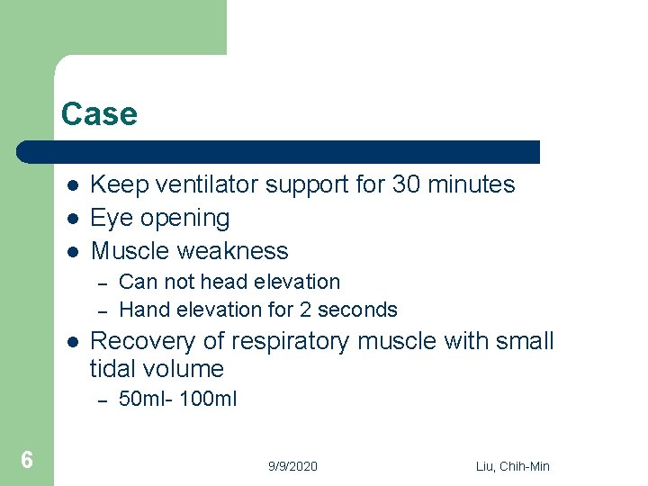 Case l l l Keep ventilator support for 30 minutes Eye opening Muscle weakness