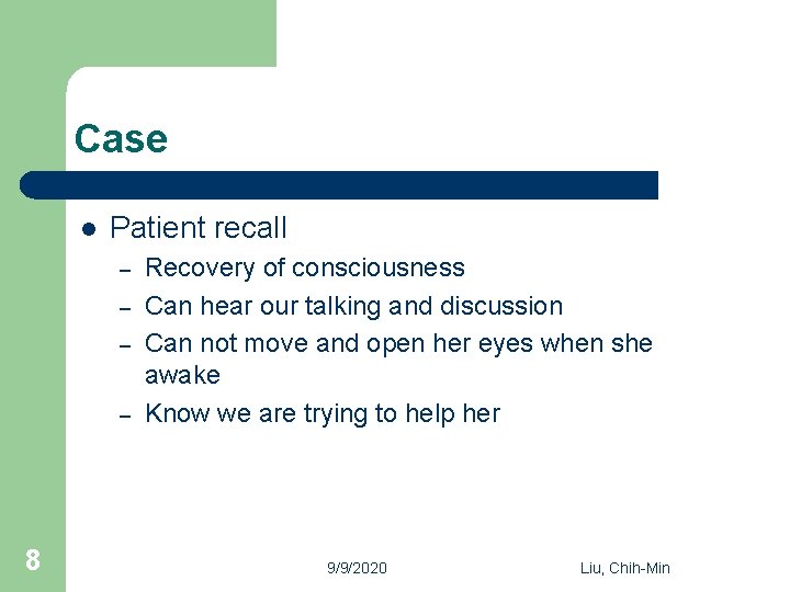 Case l Patient recall – – 8 Recovery of consciousness Can hear our talking