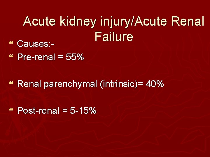 Acute kidney injury/Acute Renal Failure } Causes: } Pre-renal = 55% } Renal parenchymal Acute kidney injury/Acute Renal Failure } Causes: } Pre-renal = 55% } Renal parenchymal