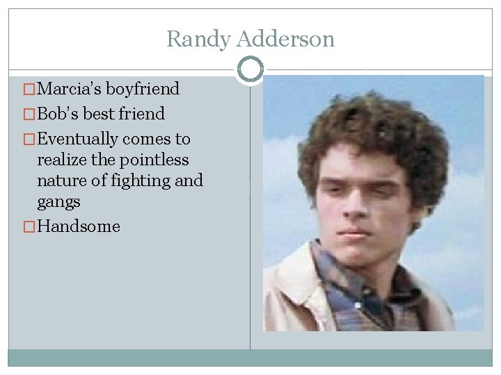 Randy Adderson �Marcia’s boyfriend �Bob’s best friend �Eventually comes to realize the pointless nature