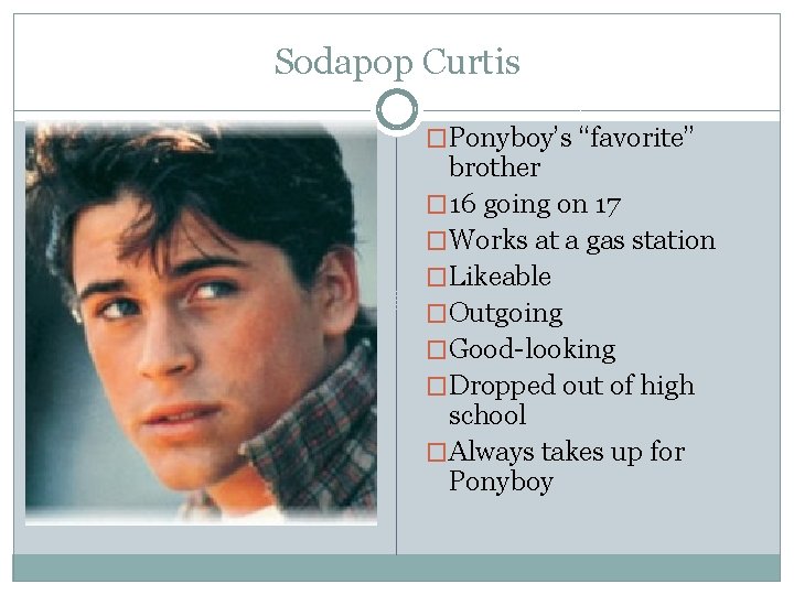 Sodapop Curtis �Ponyboy’s “favorite” brother � 16 going on 17 �Works at a gas