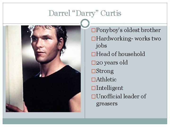 Darrel “Darry” Curtis �Ponyboy’s oldest brother �Hardworking- works two jobs �Head of household �