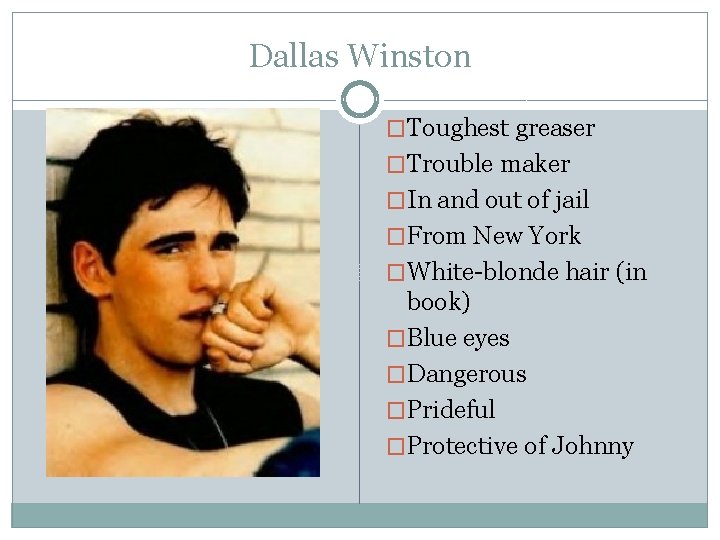 Dallas Winston �Toughest greaser �Trouble maker �In and out of jail �From New York