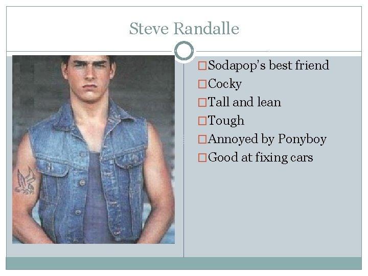 Steve Randalle �Sodapop’s best friend �Cocky �Tall and lean �Tough �Annoyed by Ponyboy �Good