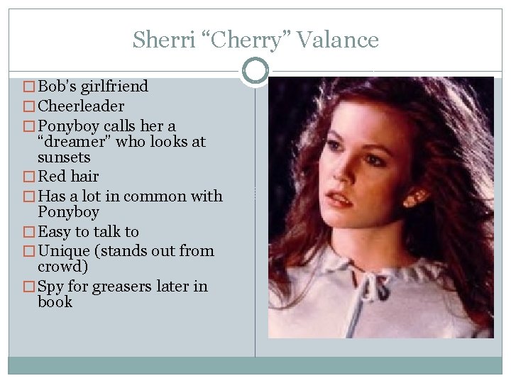 Sherri “Cherry” Valance � Bob’s girlfriend � Cheerleader � Ponyboy calls her a “dreamer”