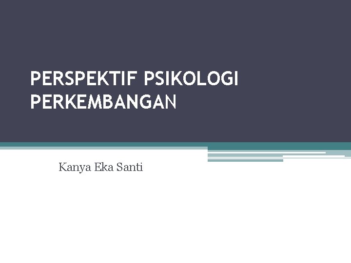 PERSPEKTIF PSIKOLOGI PERKEMBANGAN Kanya Eka Santi 