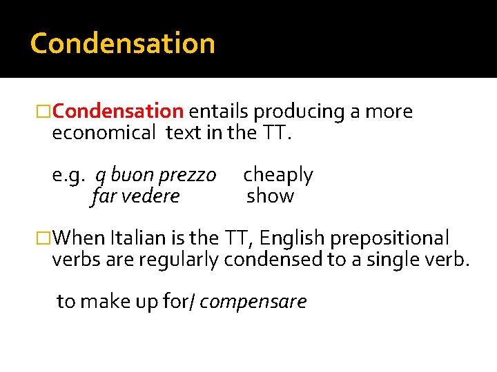 Condensation �Condensation entails producing a more economical text in the TT. e. g. q