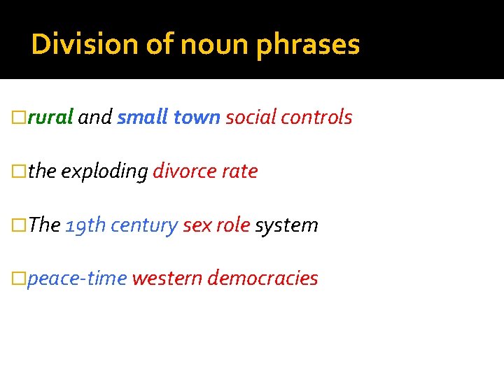 Division of noun phrases �rural and small town social controls �the exploding divorce rate