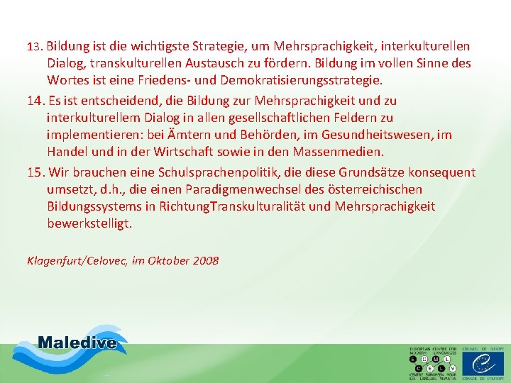 13. Bildung ist die wichtigste Strategie, um Mehrsprachigkeit, interkulturellen Dialog, transkulturellen Austausch zu fördern. 13. Bildung ist die wichtigste Strategie, um Mehrsprachigkeit, interkulturellen Dialog, transkulturellen Austausch zu fördern.