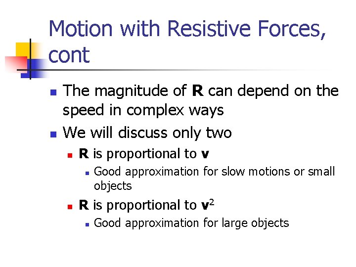 Motion with Resistive Forces, cont n n The magnitude of R can depend on