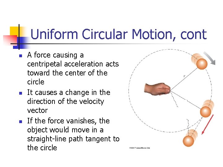Uniform Circular Motion, cont n n n A force causing a centripetal acceleration acts