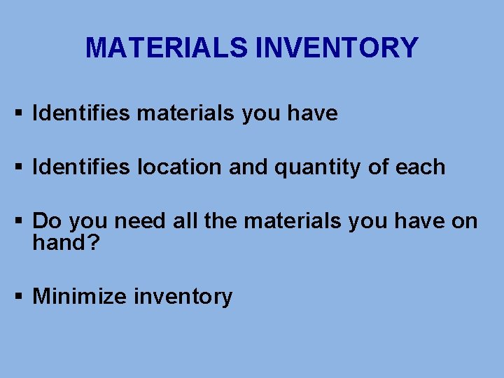 MATERIALS INVENTORY § Identifies materials you have § Identifies location and quantity of each