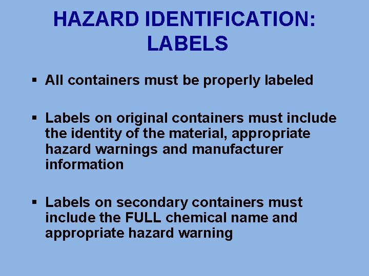 HAZARD IDENTIFICATION: LABELS § All containers must be properly labeled § Labels on original